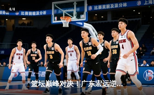 篮坛巅峰对决！广东宏远逆转辽宁男篮，易建联独砍35分捍卫主场 - 4