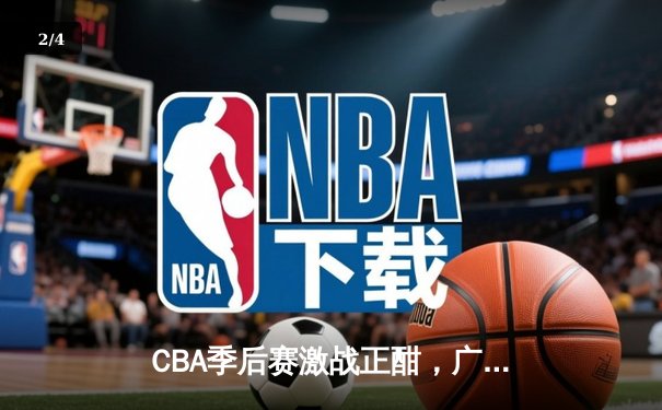 CBA季后赛激战正酣，广东宏远加时险胜辽宁本钢，胡明轩狂砍38分创生涯新高 - 2