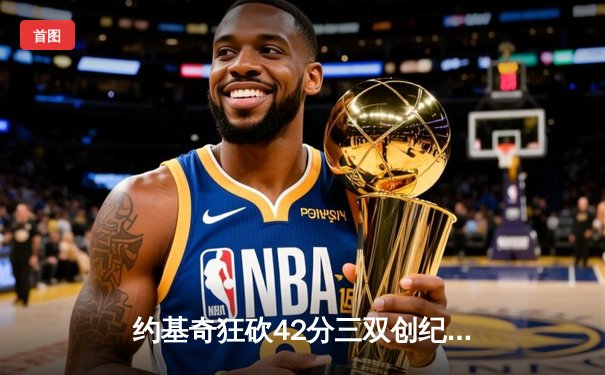 约基奇狂砍42分三双创纪录，掘金加时险胜勇士锁定季后赛席位