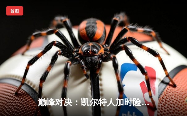 巅峰对决：凯尔特人加时险胜湖人，塔图姆狂砍41分创赛季新高