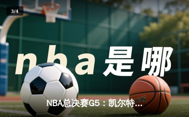 NBA总决赛G5：凯尔特人主场加时险胜勇士，塔图姆46分创个人季后赛新高 - 3