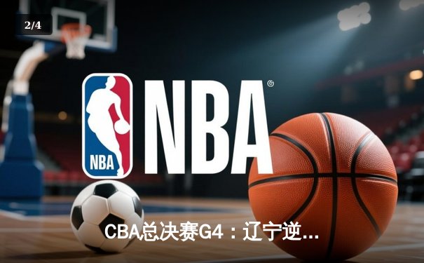 CBA总决赛G4：辽宁逆转新疆成功卫冕 赵继伟荣膺FMVP - 2