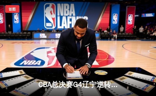 CBA总决赛G4辽宁逆转广东夺赛点 张镇麟关键时刻连砍11分
