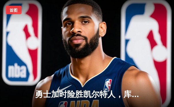 勇士加时险胜凯尔特人，库里43分创总决赛三分新纪录